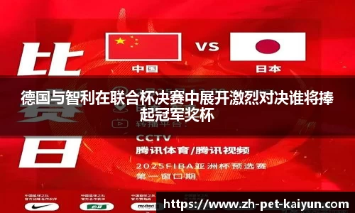 德国与智利在联合杯决赛中展开激烈对决谁将捧起冠军奖杯