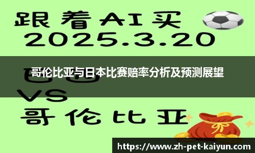 哥伦比亚与日本比赛赔率分析及预测展望