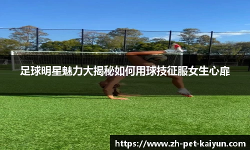 足球明星魅力大揭秘如何用球技征服女生心扉